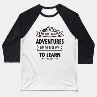 I Realized Adventures Are The Best Way To Learn Baseball T-Shirt